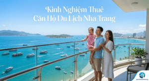 Cẩm Nang Từ A-Z: Kinh Nghiệm Thuê Căn Hộ Du Lịch Nha Trang Cho Người Đi Lần Đầu